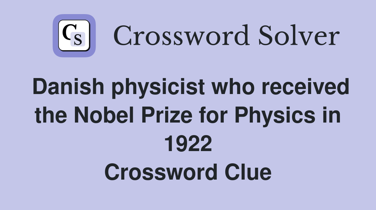 Danish physicist who received the Nobel Prize for Physics in 1922 Crossword Clue