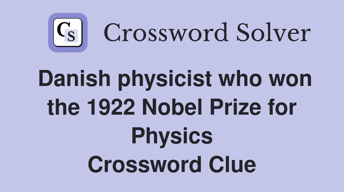 Danish physicist who won the 1922 Nobel Prize for Physics Crossword Clue