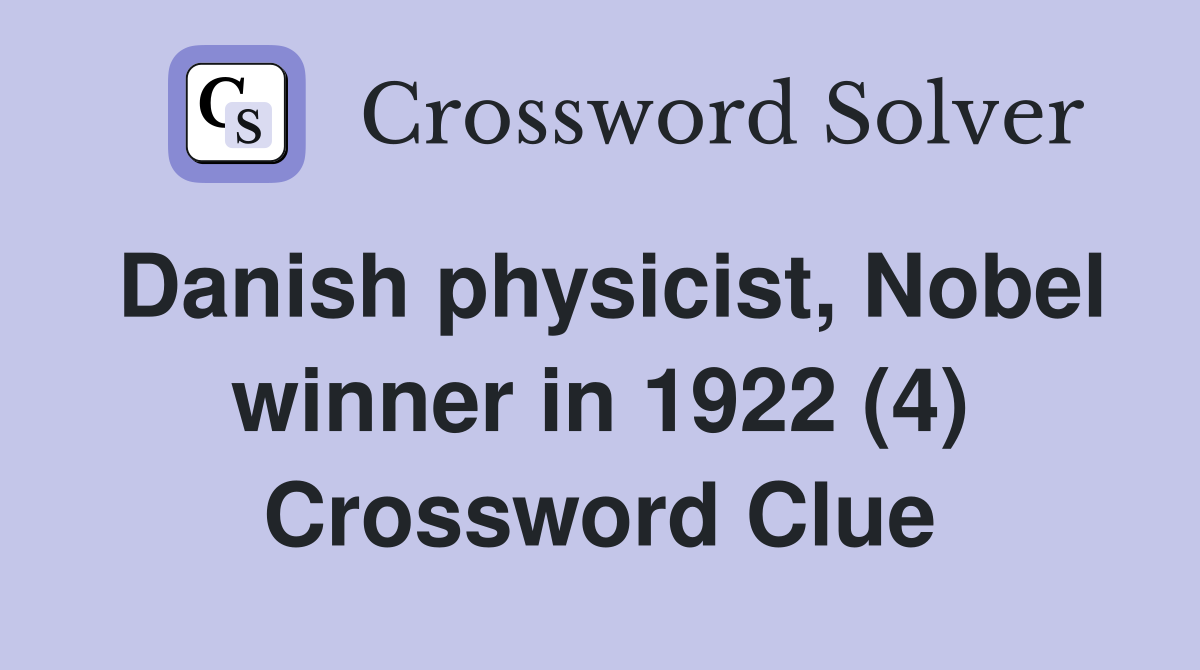 Danish physicist, Nobel winner in 1922 (4) Crossword Clue