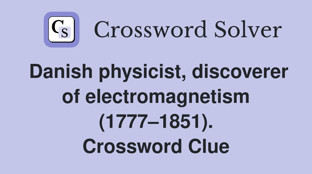 Danish physicist, discoverer of electromagnetism (1777–1851). Crossword Clue