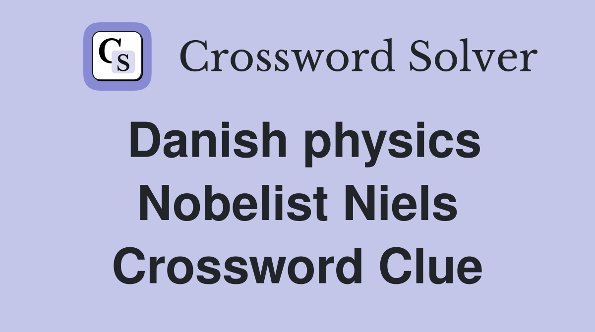 Danish physics Nobelist Niels Crossword Clue