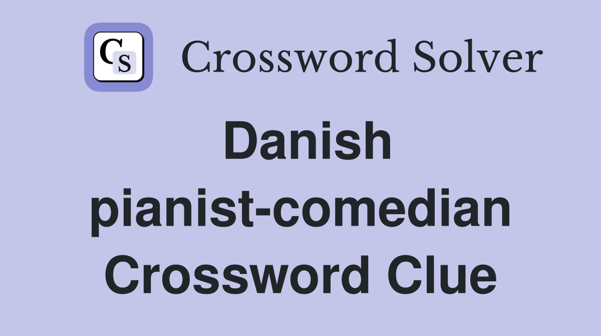 Danish pianist-comedian Crossword Clue