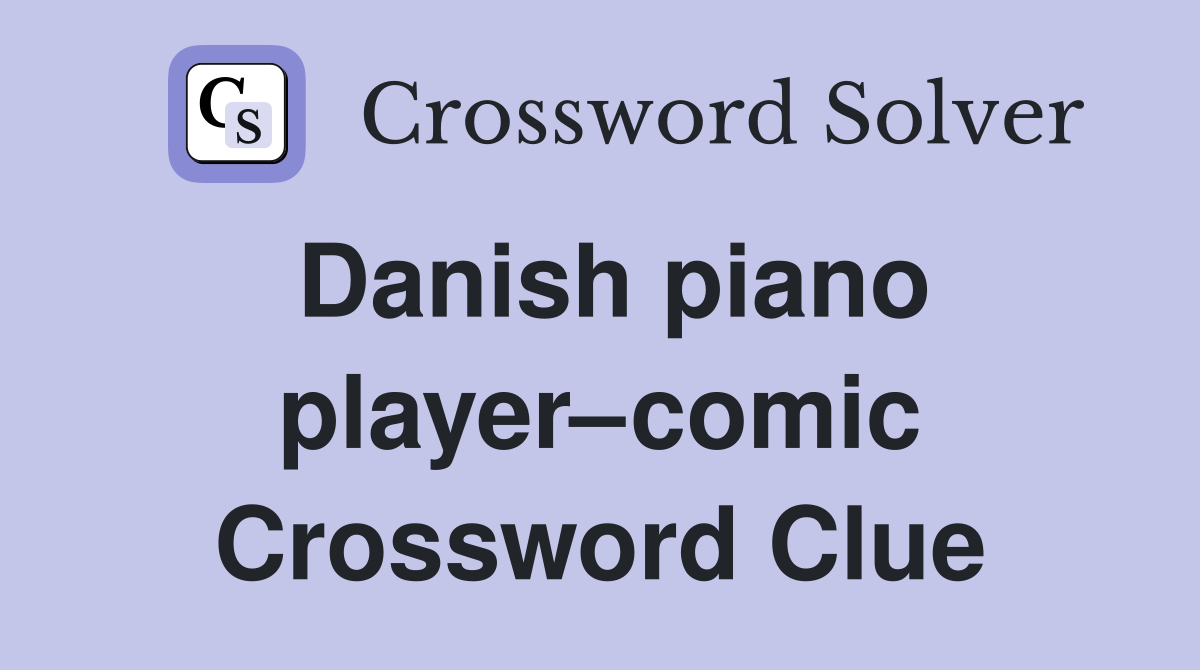 Danish piano player–comic Crossword Clue