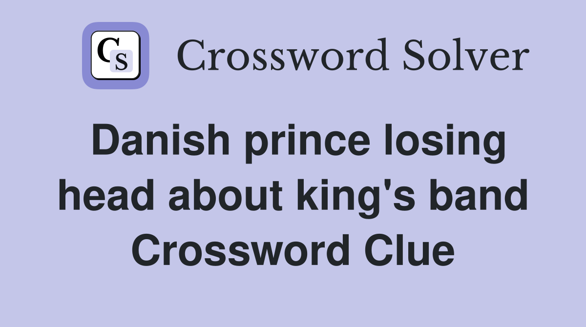 Danish prince losing head about king's band Crossword Clue