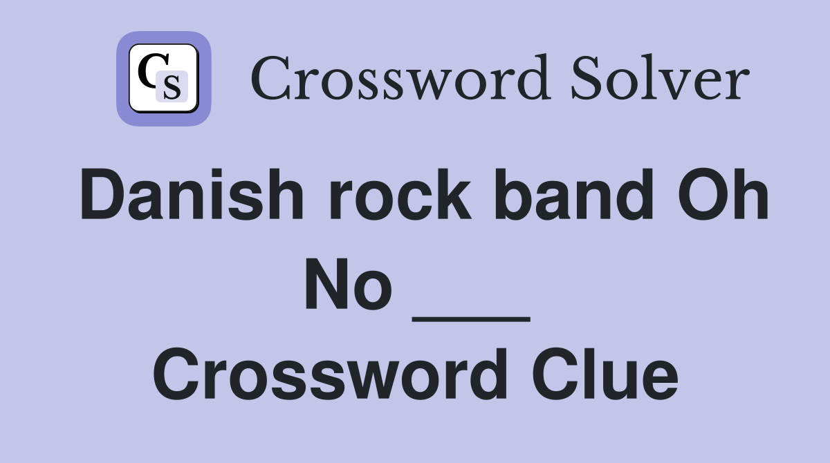 Danish rock band Oh No ___ Crossword Clue