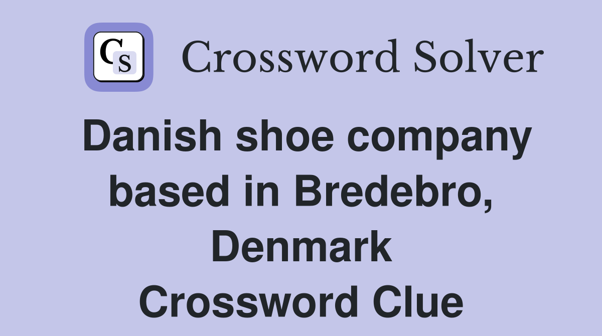 Danish shoe company based in Bredebro, Denmark Crossword Clue