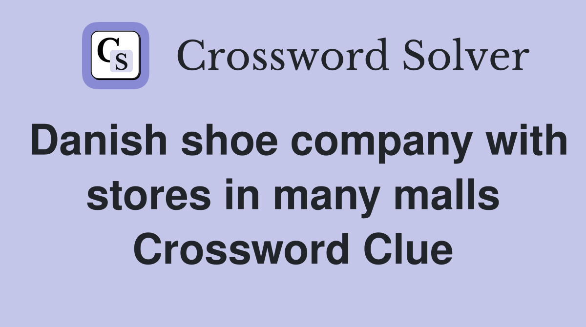 Danish shoe company with stores in many malls Crossword Clue