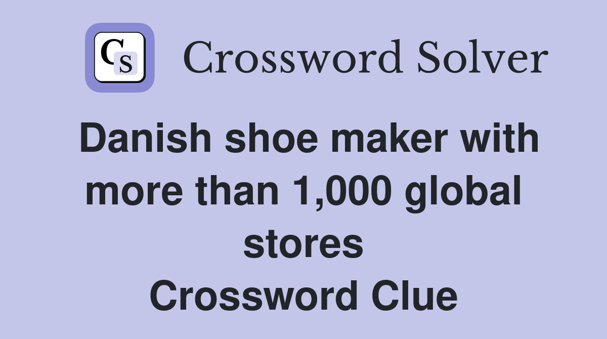 Danish shoe maker with more than 1,000 global stores Crossword Clue