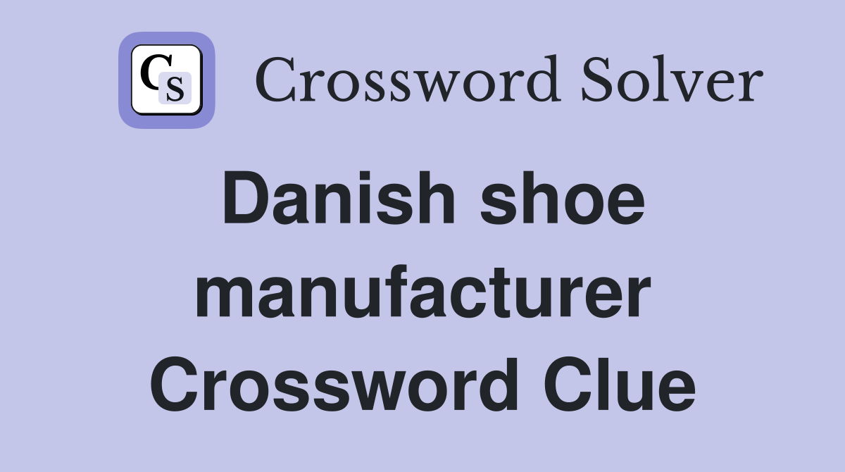 Danish shoe manufacturer Crossword Clue