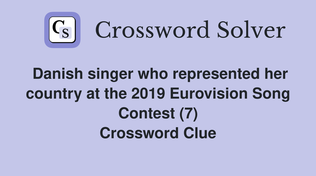 Danish singer who represented her country at the 2019 Eurovision Song Contest (7) Crossword Clue