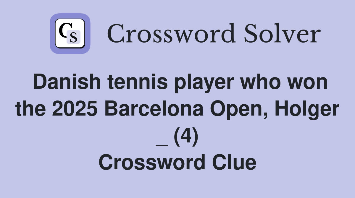 Danish tennis player who won the 2025 Barcelona Open, Holger _ (4) Crossword Clue