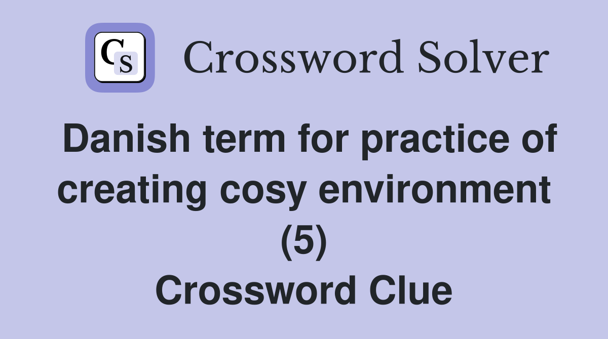 Danish term for practice of creating cosy environment (5) Crossword Clue