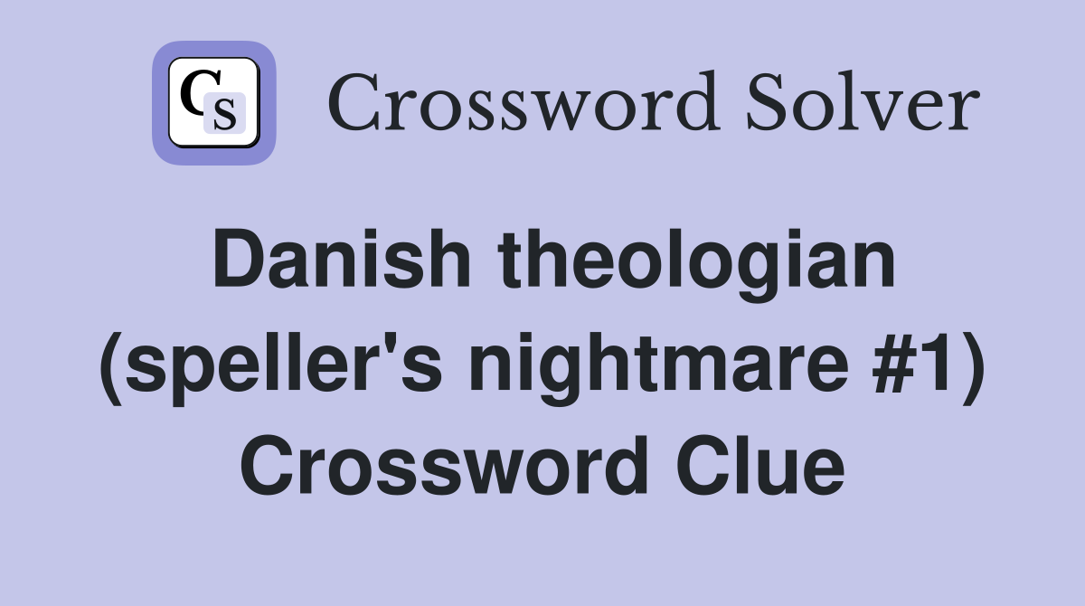 Danish theologian (speller's nightmare #1) Crossword Clue
