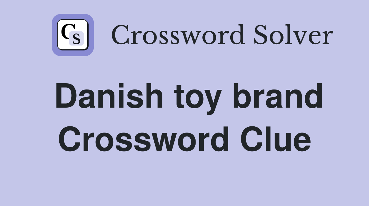 Danish toy brand Crossword Clue