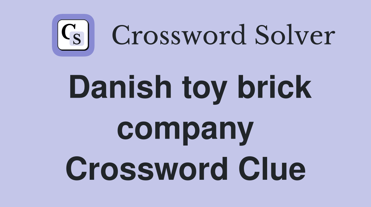 Danish toy brick company Crossword Clue