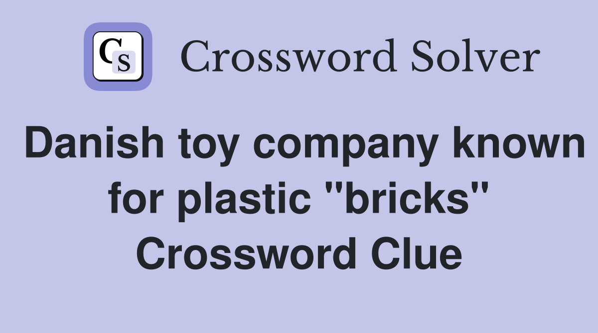 Danish toy company known for plastic "bricks" Crossword Clue