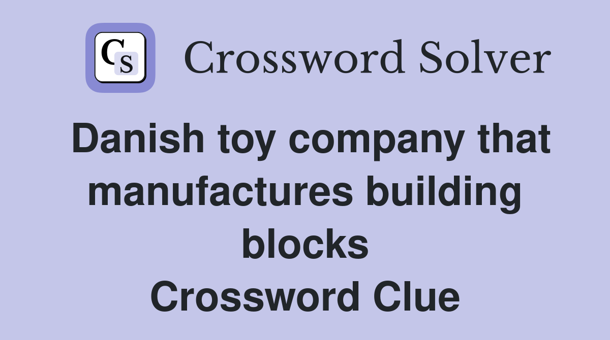 Danish toy company that manufactures building blocks Crossword Clue