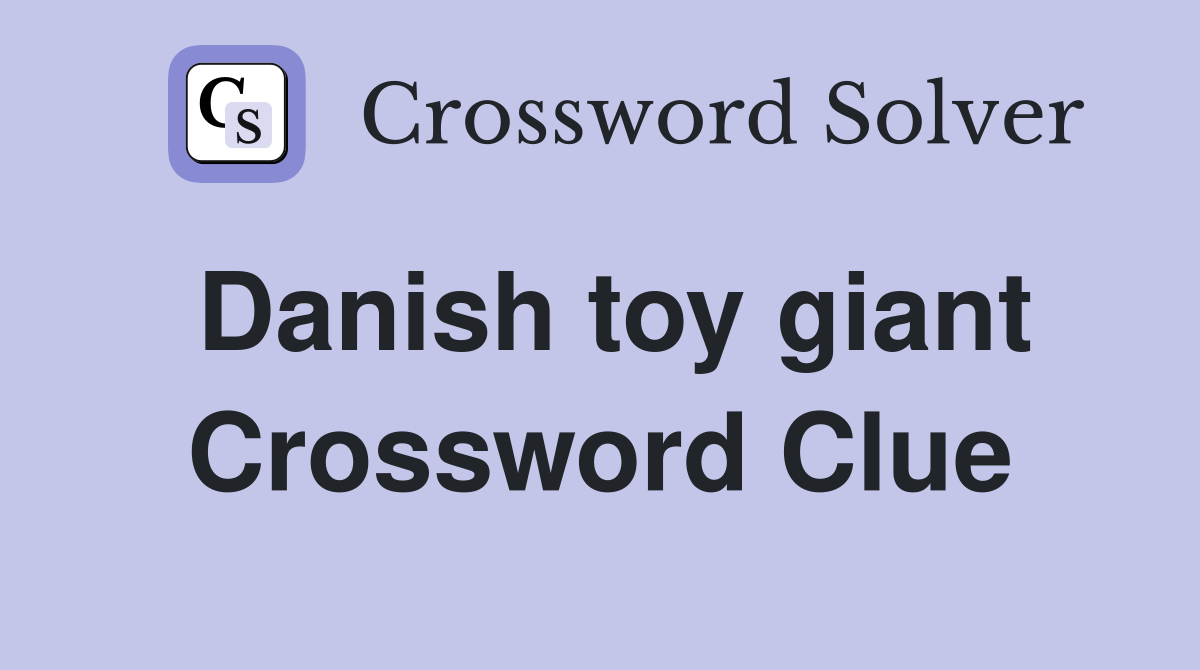 Danish toy giant Crossword Clue