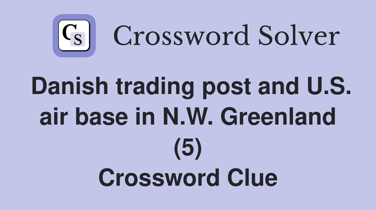 Danish trading post and U.S. air base in N.W. Greenland (5) Crossword Clue