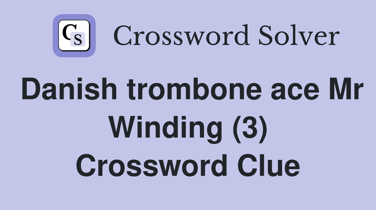 Danish trombone ace Mr Winding (3) Crossword Clue