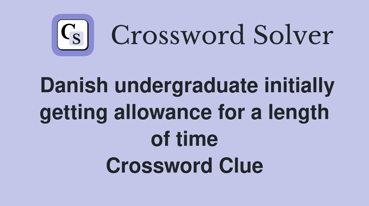 Danish undergraduate initially getting allowance for a length of time Crossword Clue