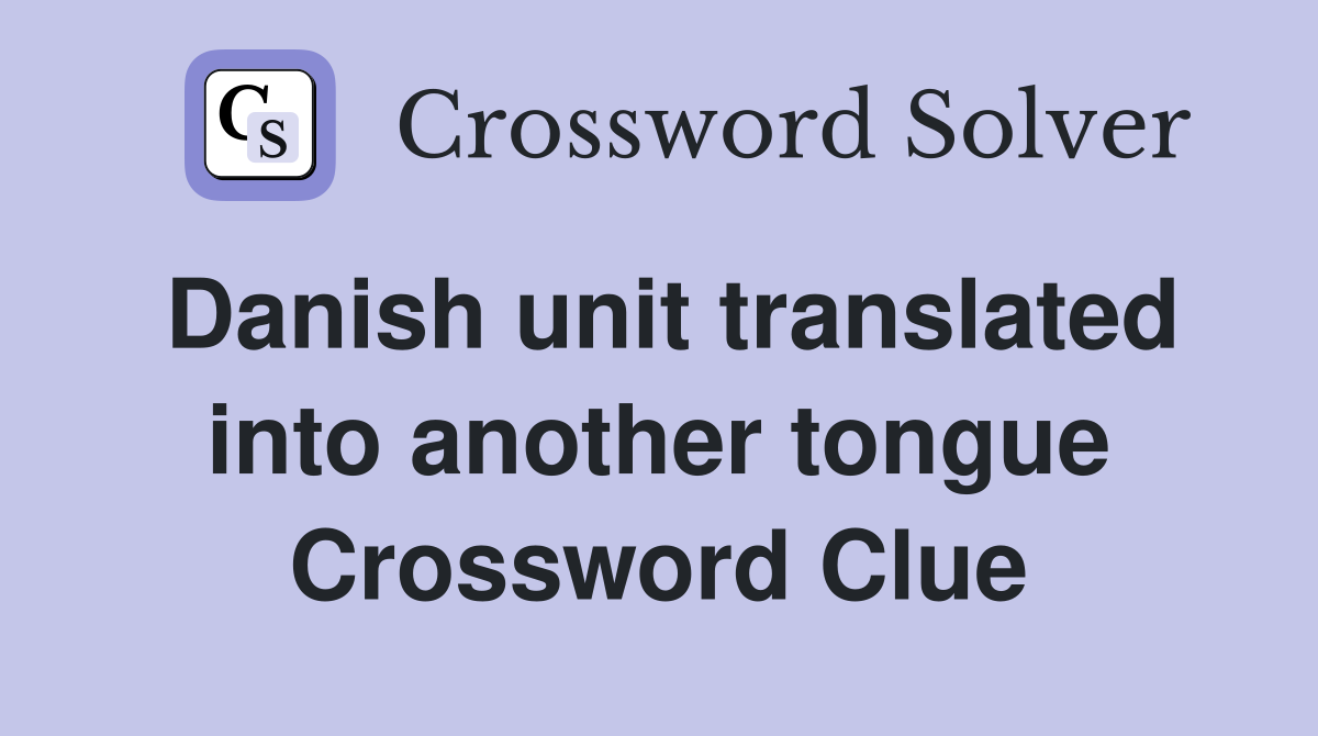 Danish unit translated into another tongue Crossword Clue