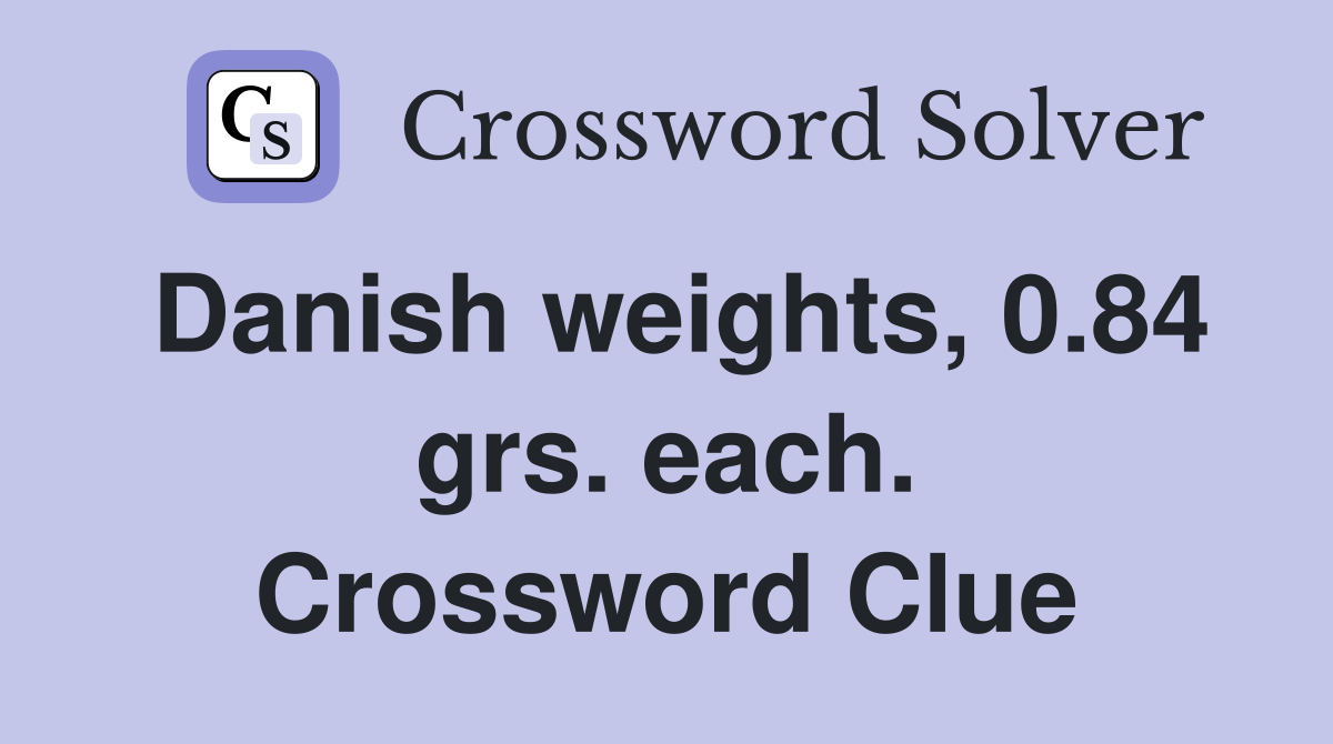 Danish weights, 0.84 grs. each. Crossword Clue