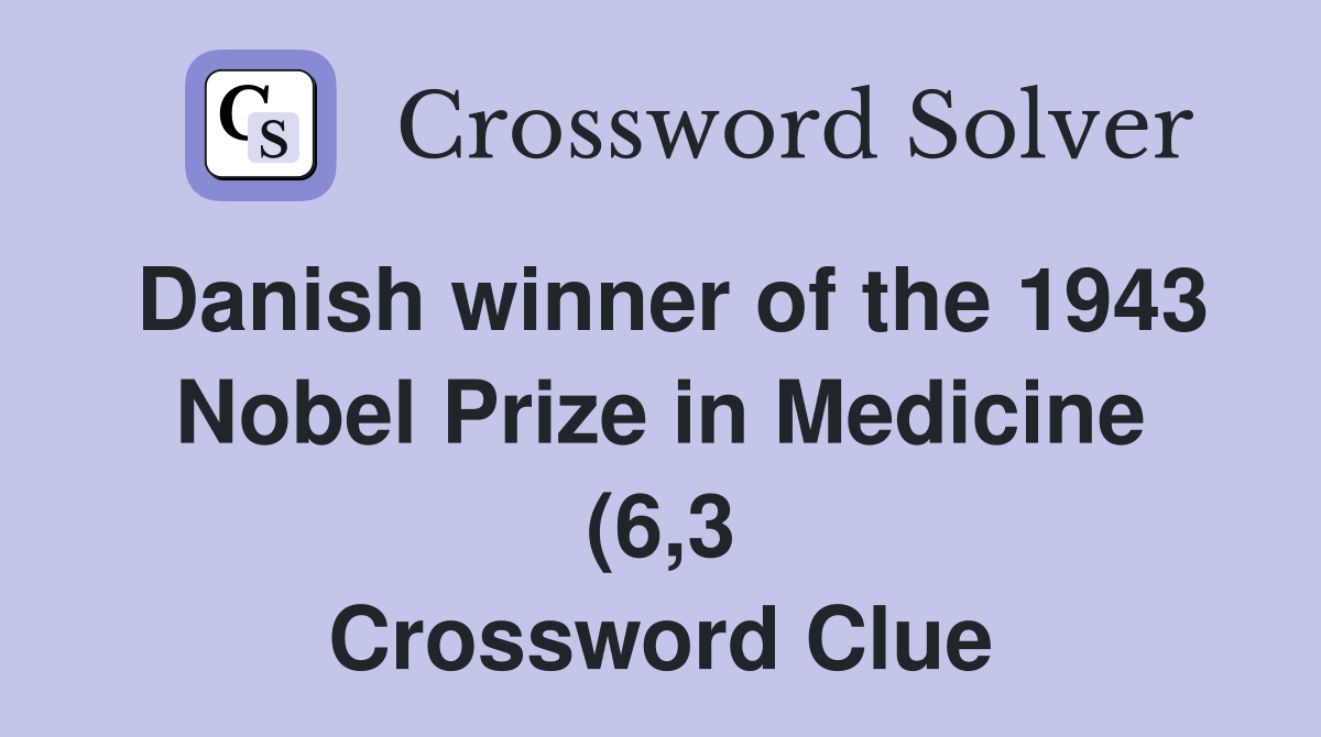 Danish winner of the 1943 Nobel Prize in Medicine (6 3) Crossword Danish winner of the 1943 Nobel Prize in Medicine (6 3) Crossword