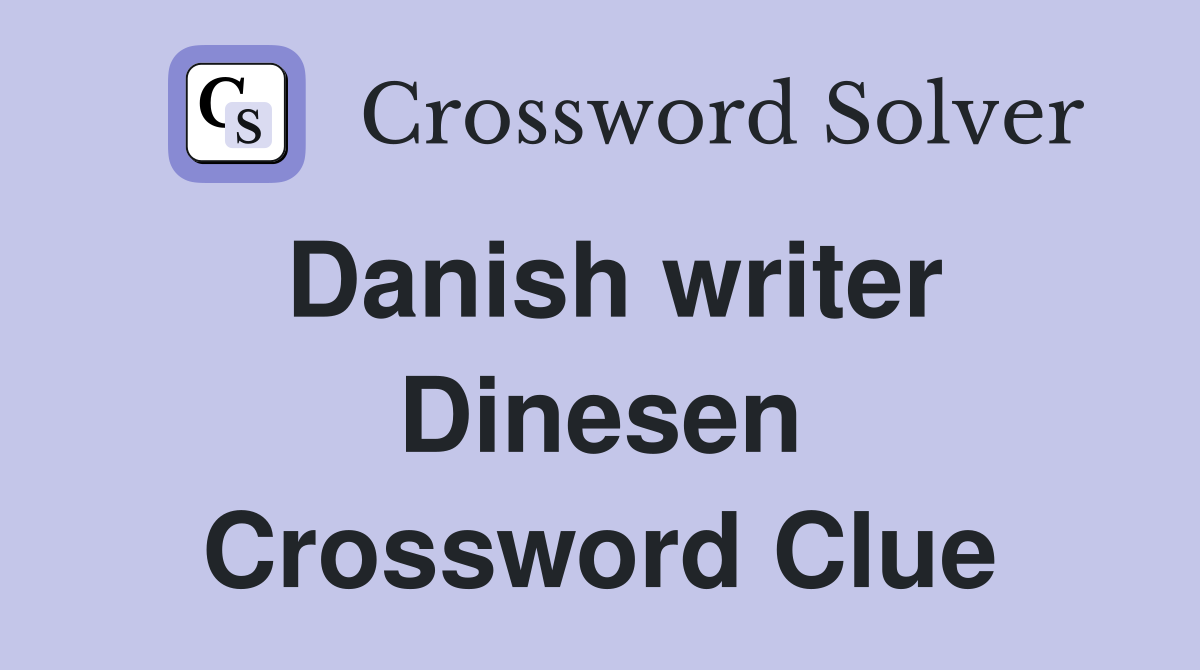 Danish writer Dinesen Crossword Clue