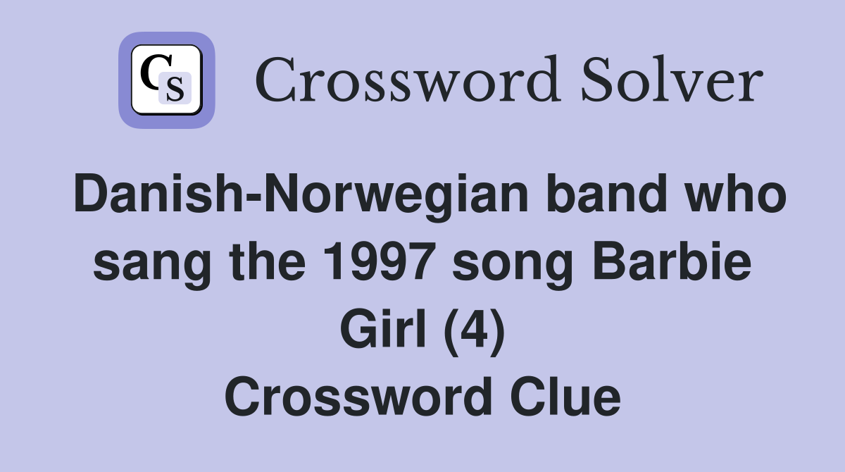 Danish-Norwegian band who sang the 1997 song Barbie Girl (4) Crossword Clue