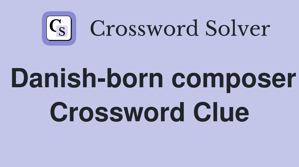 Danish-born composer Crossword Clue