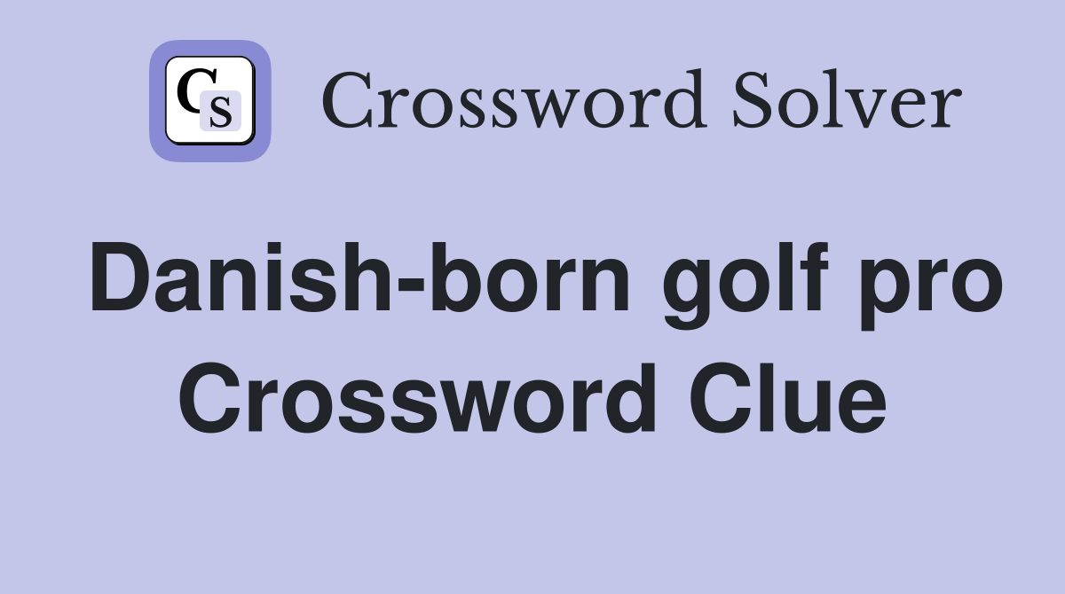 Danish-born golf pro Crossword Clue