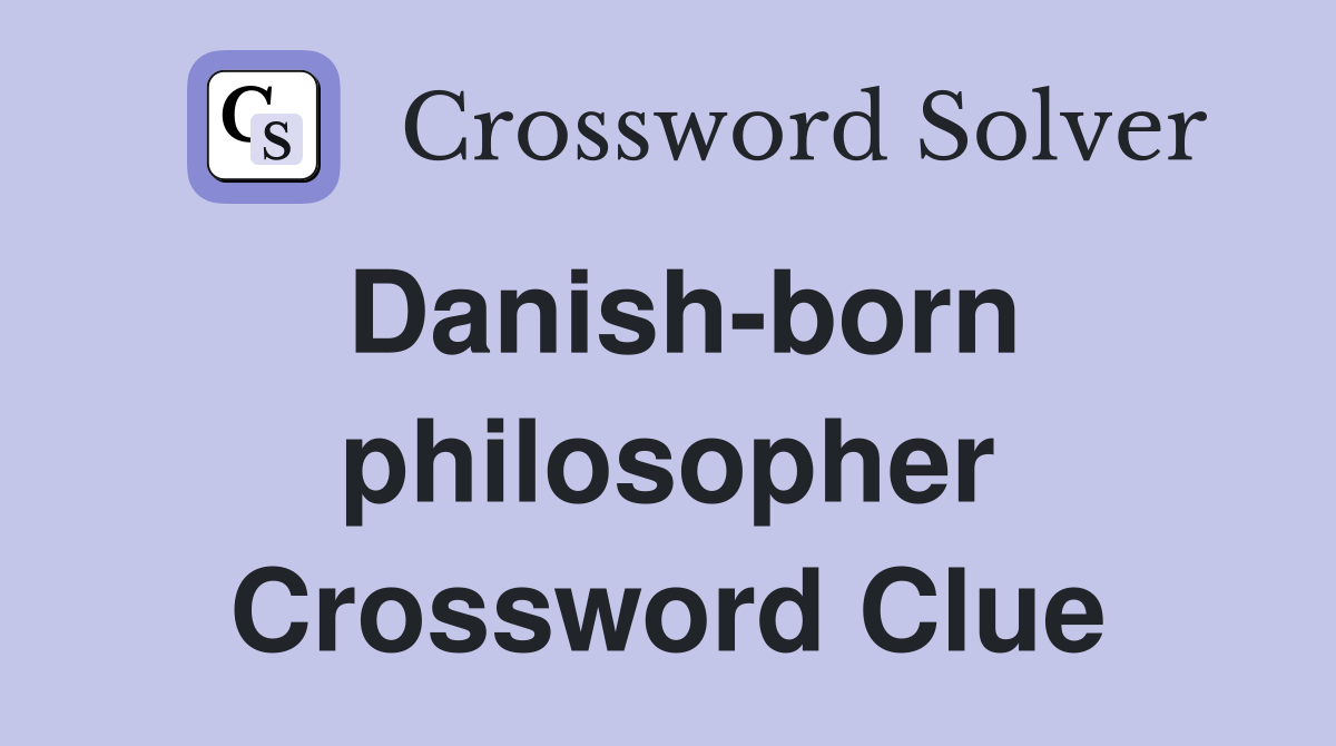 Danish-born philosopher Crossword Clue