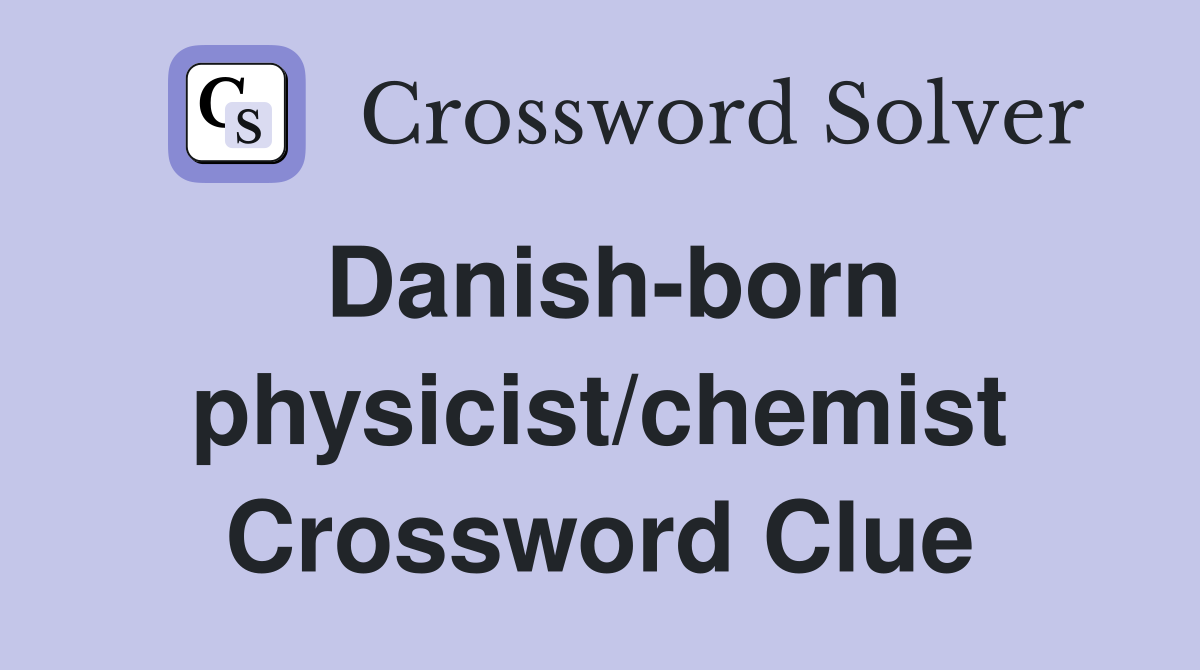 Danish-born physicist/chemist Crossword Clue
