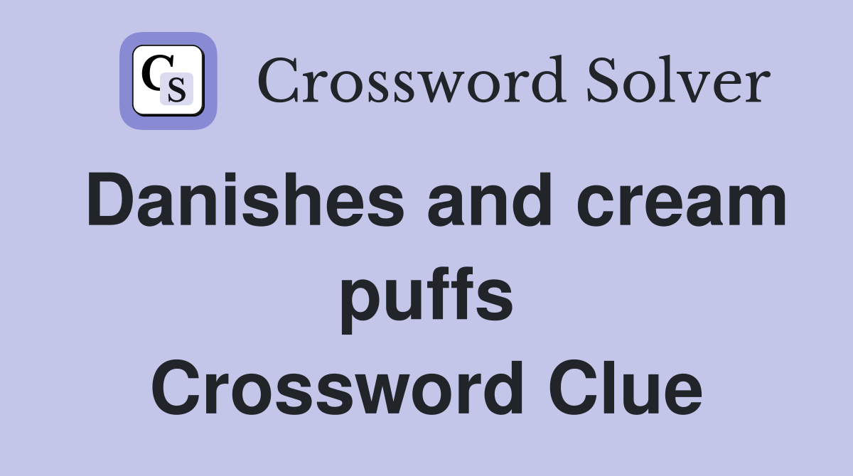 Danishes and cream puffs Crossword Clue
