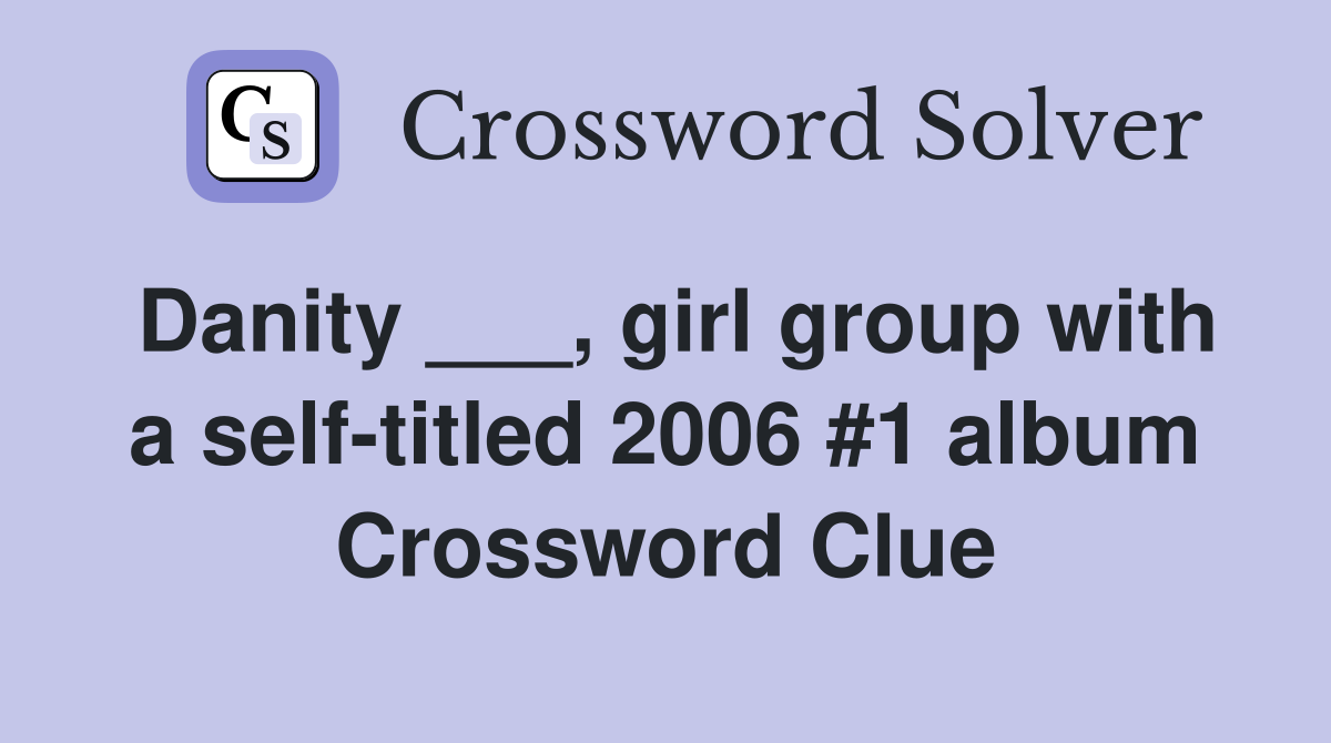 Danity ___, girl group with a self-titled 2006 #1 album Crossword Clue