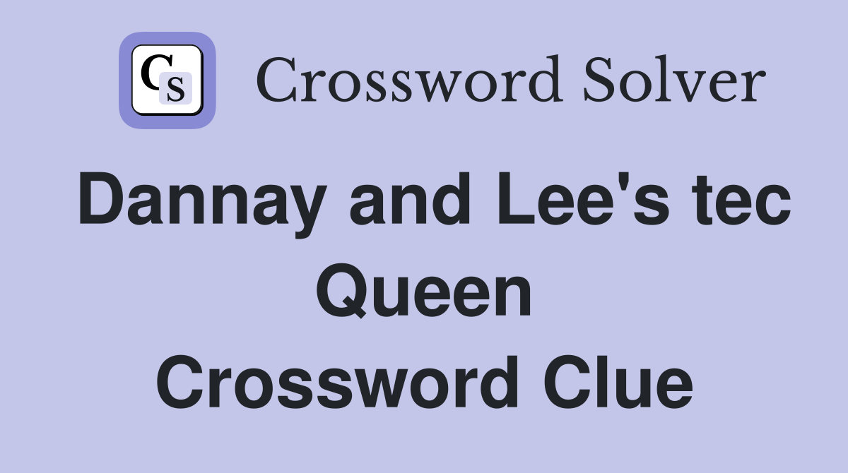 Dannay and Lee's tec Queen Crossword Clue