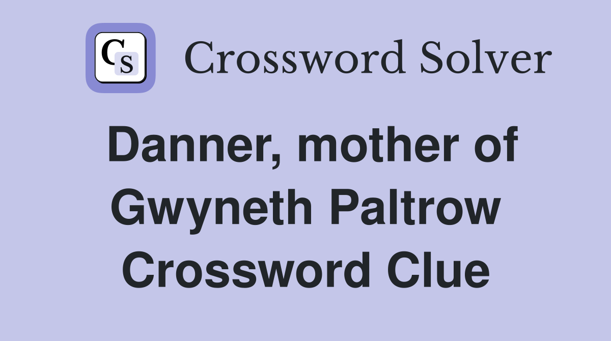 Danner, mother of Gwyneth Paltrow Crossword Clue