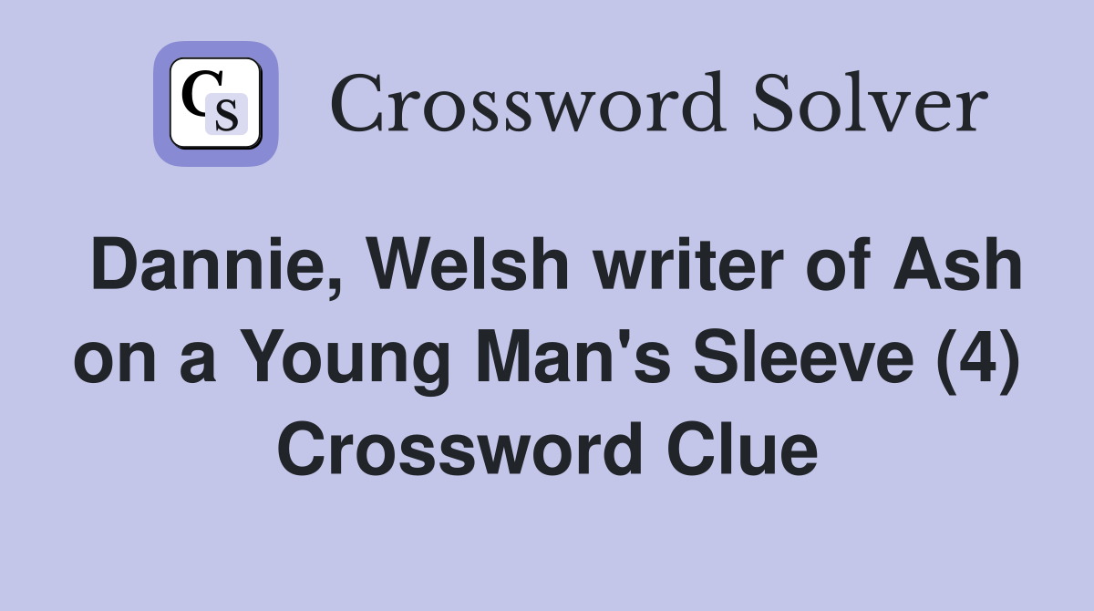 Dannie, Welsh writer of Ash on a Young Man's Sleeve (4) Crossword Clue