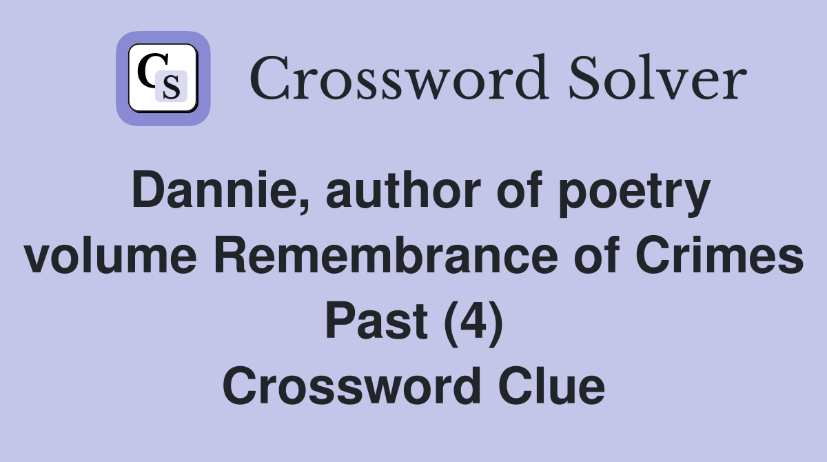 Dannie, author of poetry volume Remembrance of Crimes Past (4) Crossword Clue