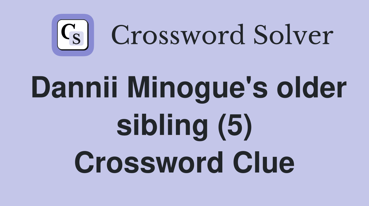 Dannii Minogue's older sibling (5) Crossword Clue