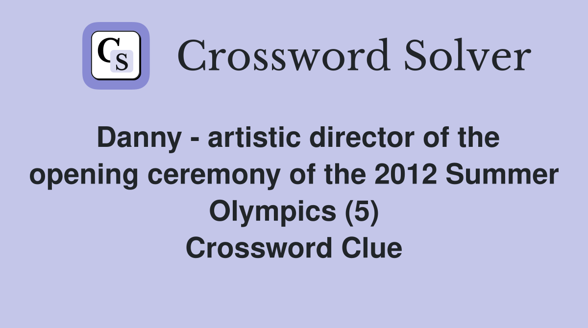 Danny - artistic director of the opening ceremony of the 2012 Summer Olympics (5) Crossword Clue