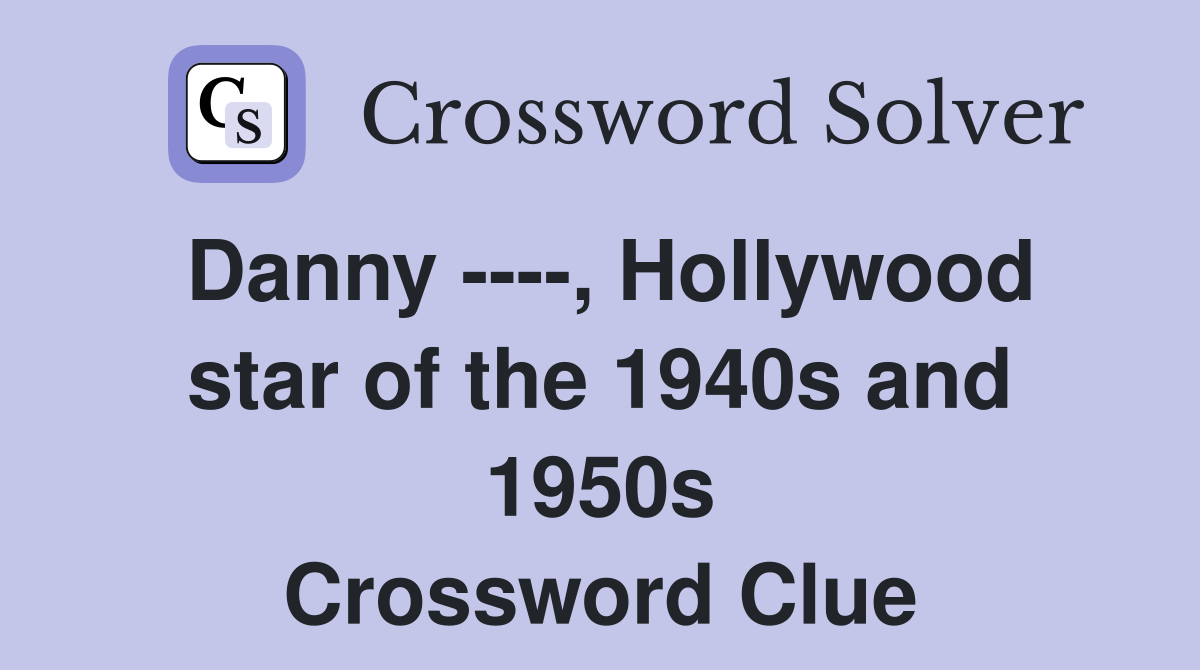 Danny ----, Hollywood star of the 1940s and 1950s Crossword Clue