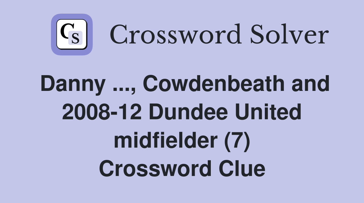 Danny ..., Cowdenbeath and 2008-12 Dundee United midfielder (7) Crossword Clue