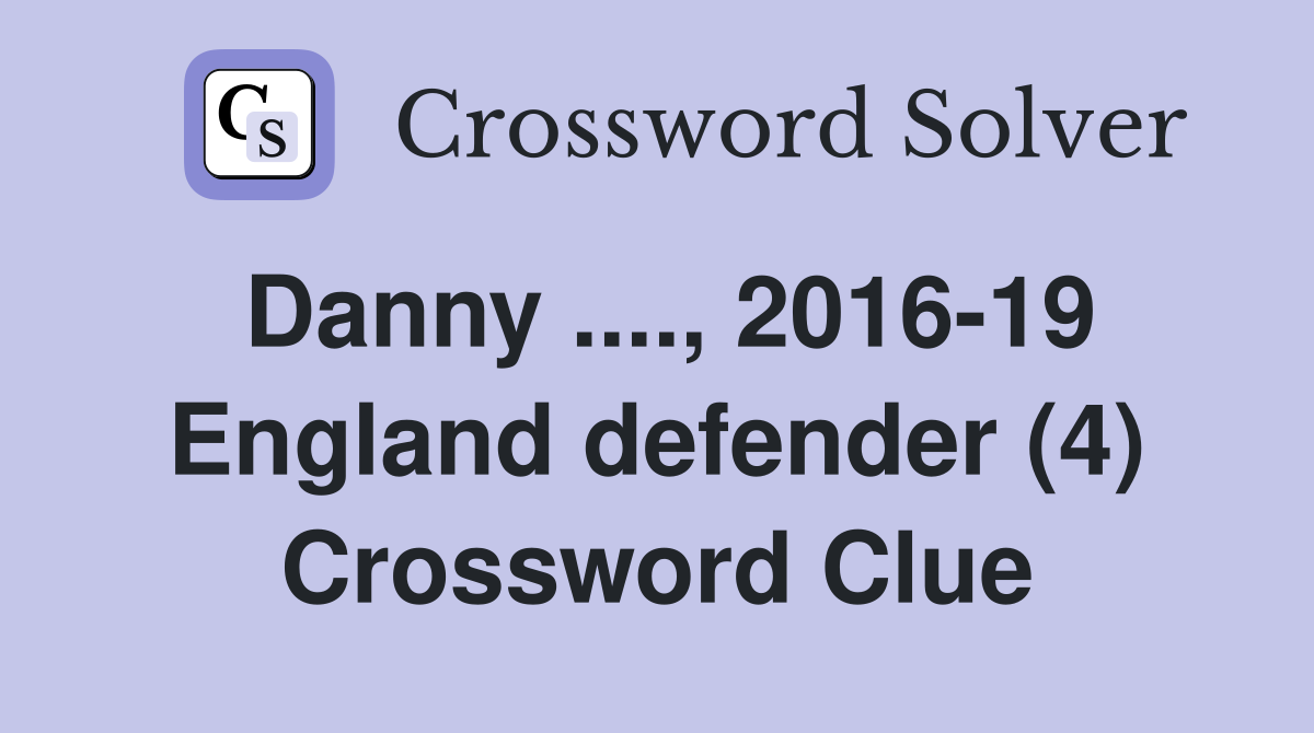 Danny ...., 2016-19 England defender (4) Crossword Clue