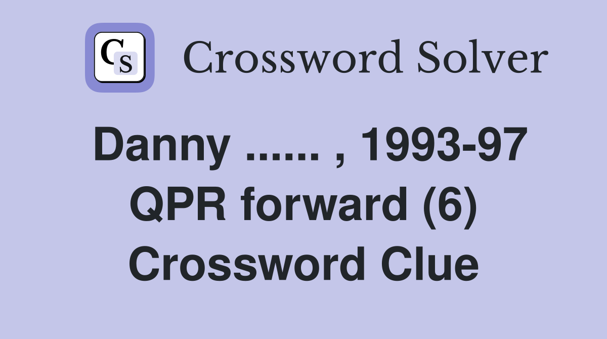 Danny ...... , 1993-97 QPR forward (6) Crossword Clue
