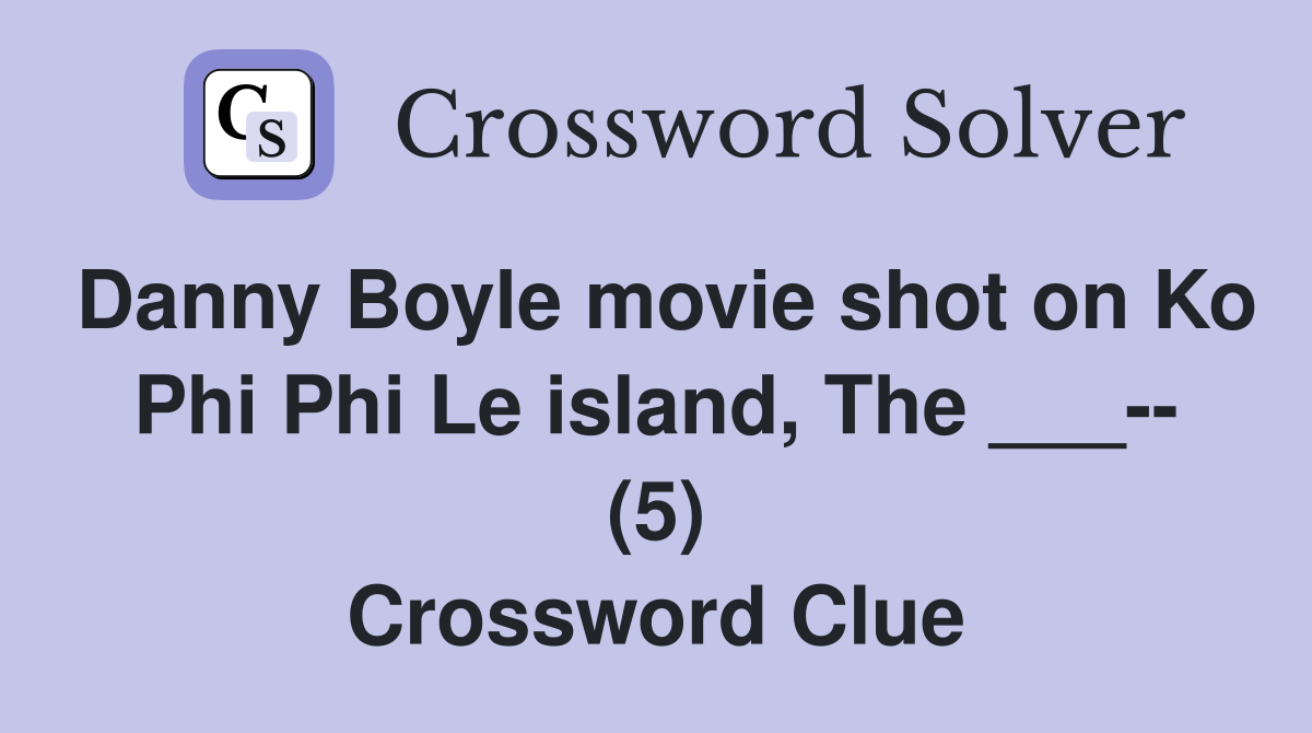 Danny Boyle movie shot on Ko Phi Phi Le island, The ___-- (5) Crossword Clue