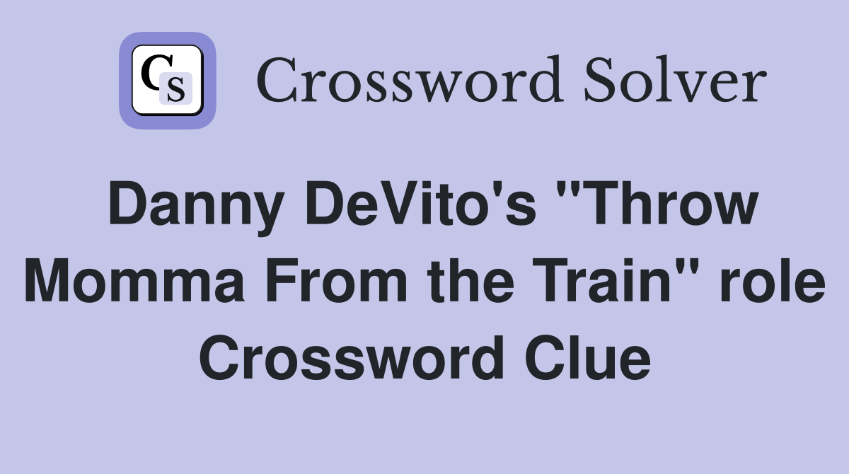 Danny DeVito's "Throw Momma From the Train" role Crossword Clue