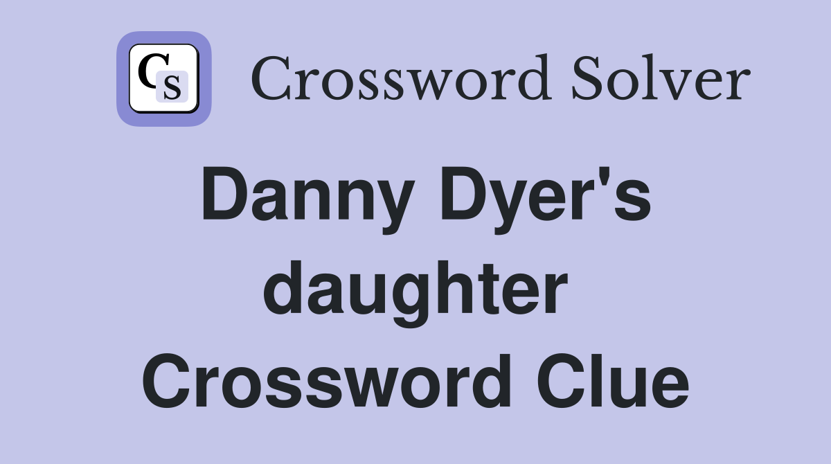 Danny Dyer's daughter Crossword Clue