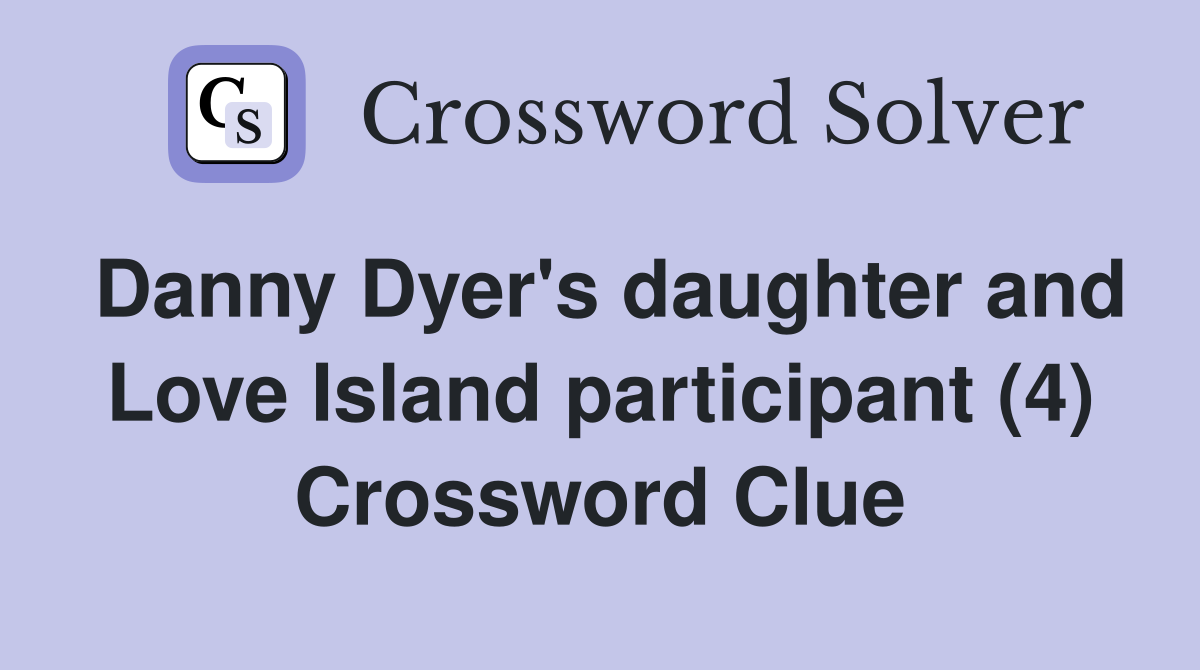 Danny Dyer's daughter and Love Island participant (4) Crossword Clue